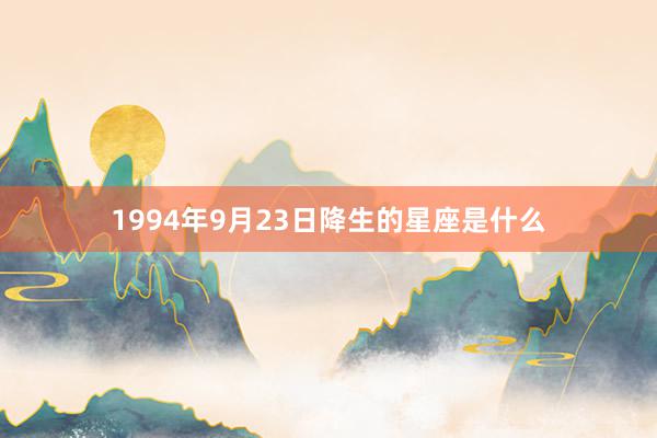 1994年9月23日降生的星座是什么