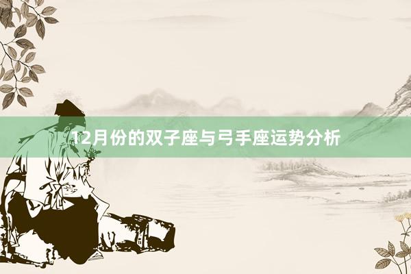 12月份的双子座与弓手座运势分析