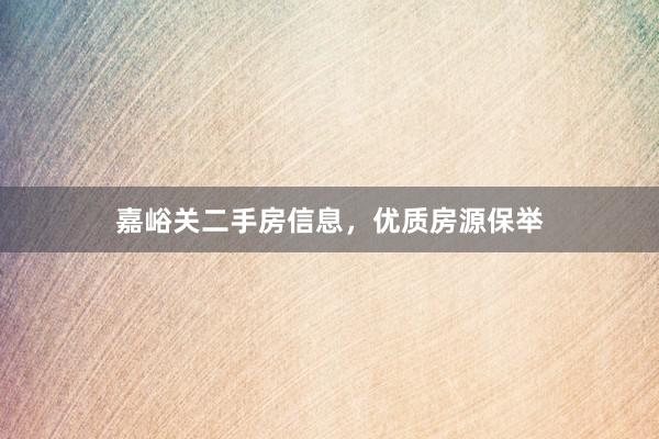 嘉峪关二手房信息，优质房源保举