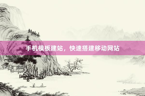 手机模板建站，快速搭建移动网站