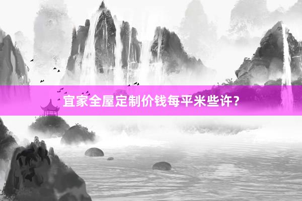 宜家全屋定制价钱每平米些许？